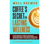 Well Brewed: Coffee’s Secret for Lasting Wellness: Is coffee beneficial to health? Discover the science-backed way to boost energy, improve focus, and support longevity starting with your next cup.