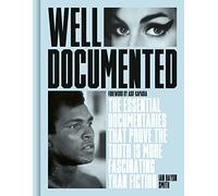 Well Documented: The Essential Documentaries That Prove the Truth Is More Fascinating Than Fiction