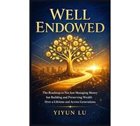 Well Endowed: A Roadmap to Not just Managing Money but Building and Preserving Wealth Over a Lifetime and Across Generations
