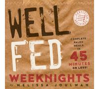 Well Fed Weeknights: Complete Paleo Meals In 45 Minutes Or Less