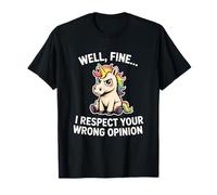 Well Fine I Respect Your Wrong Opinion Licorne Sarcastique T-Shirt
