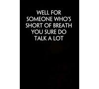 Well For Someone Who's Short Of Breath You Sure Do Talk a Lot: Sarcastic Funny Office Notebooks for Coworkers, Accountant, Office Manager, Directors, Women, Men ( size 6"x9" )