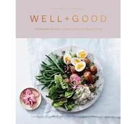 Well+Good Cookbook: 100 Healthy Recipes + Expert Advice for Better Living