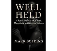 Well Held: A Poetic Exploration of Love, Masculinity, and Emotional Intimacy