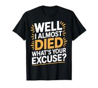 Well I Almost Died What's Your Excuse -------- T-Shirt