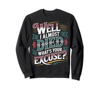 Well I Almost Died What's Your Excuse Thrill Sarcasm - Sweatshirt