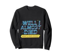 Well I Almost Died What's Your Excuse Thrill Sarcasm - Sweatshirt