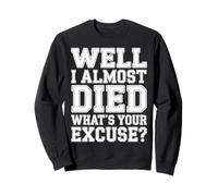 Well I Almost Died What's Your Excuse Thrill Sarcasm - Sweatshirt