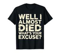 Well I Almost Died What's Your Excuse Thrill Sarcasm --- T-Shirt