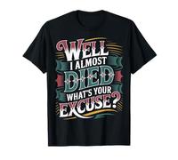 Well I Almost Died What's Your Excuse Thrill Sarcasm ---- T-Shirt