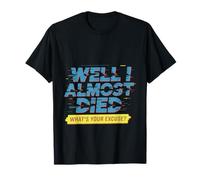 Well I Almost Died What's Your Excuse Thrill Sarcasm - T-Shirt