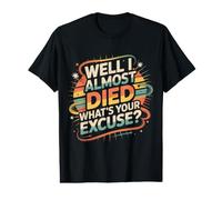 Well I Almost Died What's Your Excuse Thrill Sarcasm |- T-Shirt Graphique avec Valeur