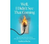 Well, I Didn't See That Coming: My Journey From The Cia To Life With Post-Concussion Syndrome