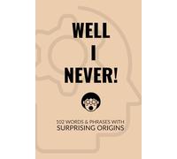 Well I Never!: 102 everyday words and phrases with surprising origins
