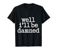 Well I'll Be Damned Expression de réaction Sarcastique T-Shirt