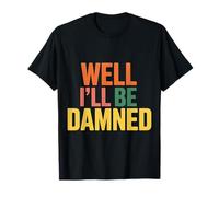 Well I'll Be Damned Expression de réaction Sarcastique - T-Shirt