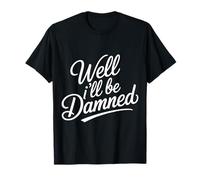 Well I'll Be Damned Expression de réaction Sarcastique - T-Shirt