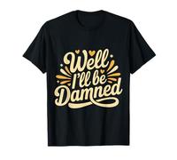 Well I'll Be Damned Expression de réaction Sarcastique |- T-Shirt