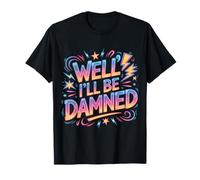 Well I'll Be Damned Expression de réaction Sarcastique - T-Shirt