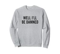 Well I'll Be Damned Humour drôle du Sud Sweatshirt