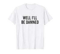 Well I'll Be Damned Humour drôle du Sud T-Shirt