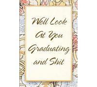 Well Look At You Graduating And Shit: Funny Saying Notebook for Women, School, Teacher, Office , Graduating, Secret Santa, Parents (110 lined pages)