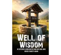 Well of Wisdom: He Offered Living Water and Her Soul Was Never Thirsty Again