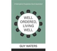 Well Ordered Living Well by Guy Prentiss Waters Guy Prentiss Waters (Auteur)