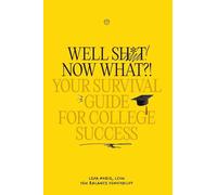 Well Sh*t! Now What?! Your Survival Guide for College Success: Your Survival Guide for College Success