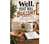 Well, That Was Bullshit: A Woman’s Guide to Laughing, Learning & Moving the Fuck On
