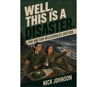 Well, This Is a Disaster. The British Wilderness Edition: What to Do When the Great Outdoors Becomes Rather Inconvenient