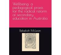 Wellbeing: a pedagogical praxis for the radical reform of secondary education in Australia