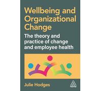 Wellbeing and Organizational Change: The Theory and Practice of Change and Employee Health