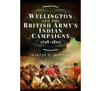 Wellington and the British Army's Indian Campaigns 1798 - 1805