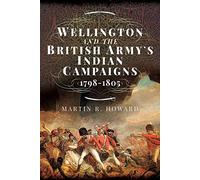 Wellington and the British Army's Indian Campaigns 1798 - 1805