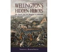 Wellington'S Hidden Heroes: The Dutch And The Belgians At Waterloo (Hardcover) Veronica Baker - Smith, (Auteur)