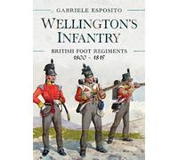 Wellington's Infantry: British Foot Regiments 1800 1815