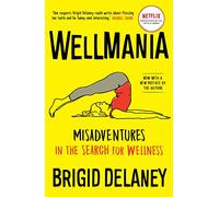 Wellmania: Misadventures in the Search for Wellness