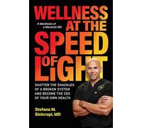 Wellness at the Speed of Light: Shatter the Shackles of a Broken System and Become the CEO of your Own Health