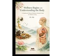 Wellness Begins with Understanding the Body - A Traditional Chinese Medicine Lifestyle Guide for Modern Living