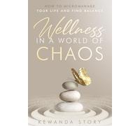 Wellness In A World Of Chaos: How To Micromanage Your Life And Find Balance