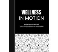 Wellness In Motion: #10 Black/White: A No-Fuss, User-Friendly Health Journal, 8.5x11 Softcover, 68-Day Guide: Easy Tracking for Foods, Exercise, Mood, ... to Support Real-Life Wellness Goals