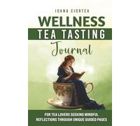 Wellness Tea Tasting Journal: For tea lovers seeking mindful reflections through unique guided pages