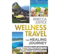 WELLNESS TRAVEL The Healing Journey: How Travel Can Transform Your Health, Mind, and Longevity