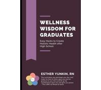 Wellness Wisdom for Graduates: Easy Hacks to Create Holistic Health after High School