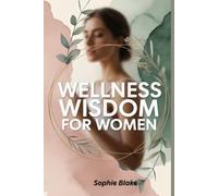 Wellness Wisdom for Women: Simple Self-care Strategies: Nurturing Your Mind, Body, and Spirit with Everyday Habits