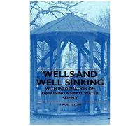 Wells And Well Sinking - With Information On Obtaining A Small Water Supply