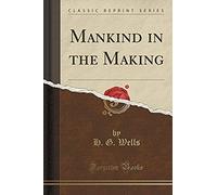 Wells, H: Mankind In The Making (Classic Reprint)