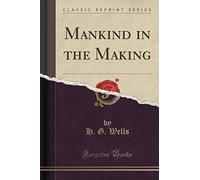 Wells, H: Mankind In The Making (Classic Reprint)