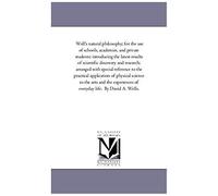 Well's Natural Philosophy; For The Use Of Schools, Academies, And Private Students: Introducing The Latest Results Of Scientific Discovery And Researc